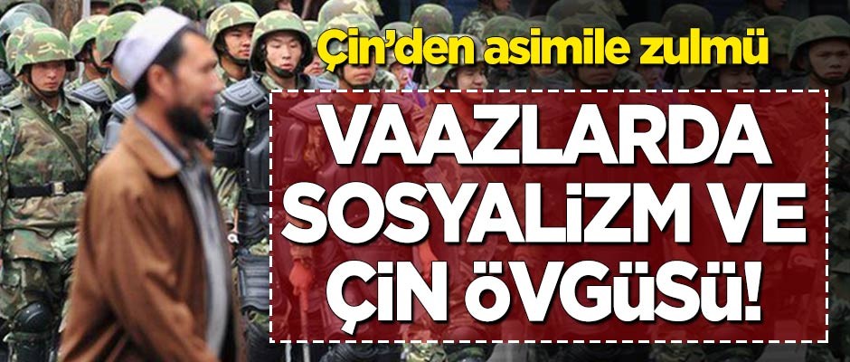 Çin'in asimile zulmü: Vaazlarda sosyalizm ve Çin övgüsü