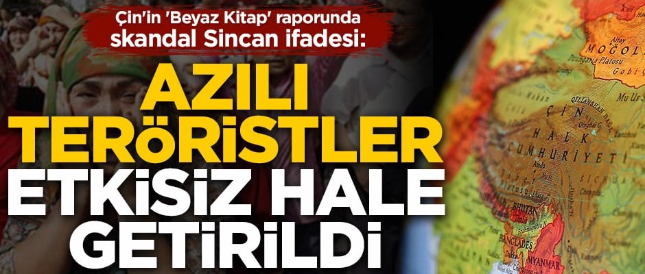 Çin'in 'Beyaz Kitap' raporunda skandal Sincan ifadesi: Azılı teröristler etkisiz hale getirildi