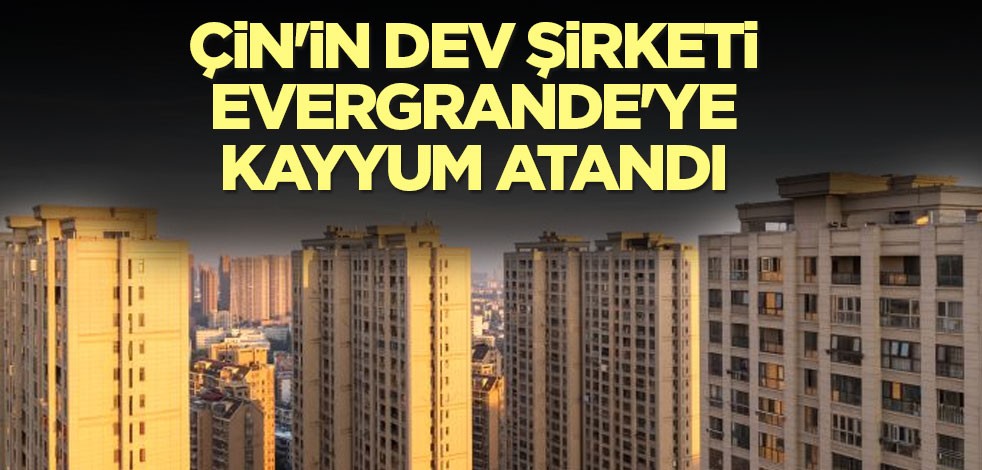 Çin'in dev şirketi Evergrande'ye kayyum atandı