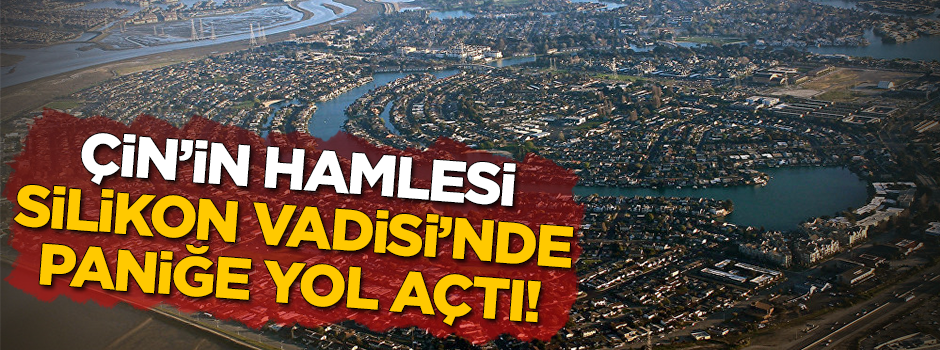 Çin'in hamlesi Silikon Vadisi'nde paniğe yol açtı