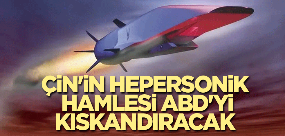 Çin'in hepersonik hamlesi ABD'yi kıskandıracak