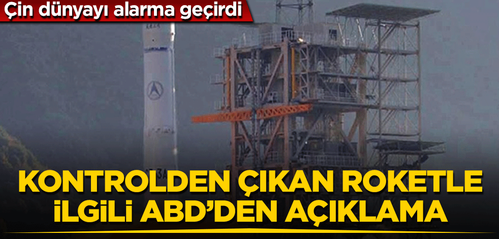 Çin’in kontrolden çıkan roketi dünyayı alarma geçirdi! ABD’den flaş açıklama