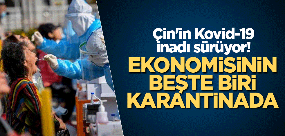 Çin'in Kovid-19 inadı sürüyor! Ekonomisinin beşte biri karantinada