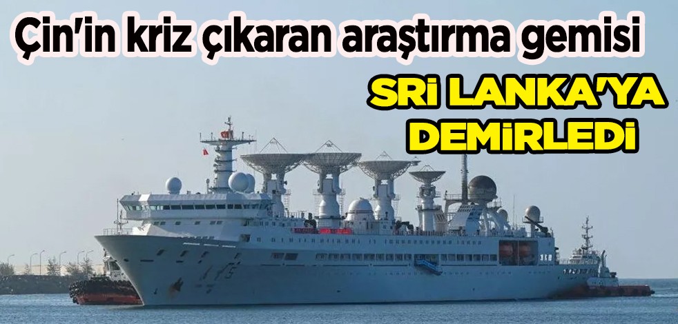 Çin'in kriz çıkaran 'Yuan Wang 5' isimli araştırma gemisi Sri Lanka limanında!