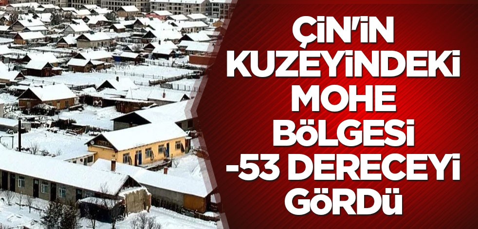 Çin'in kuzeyindeki Mohe bölgesi -53 dereceyi gördü