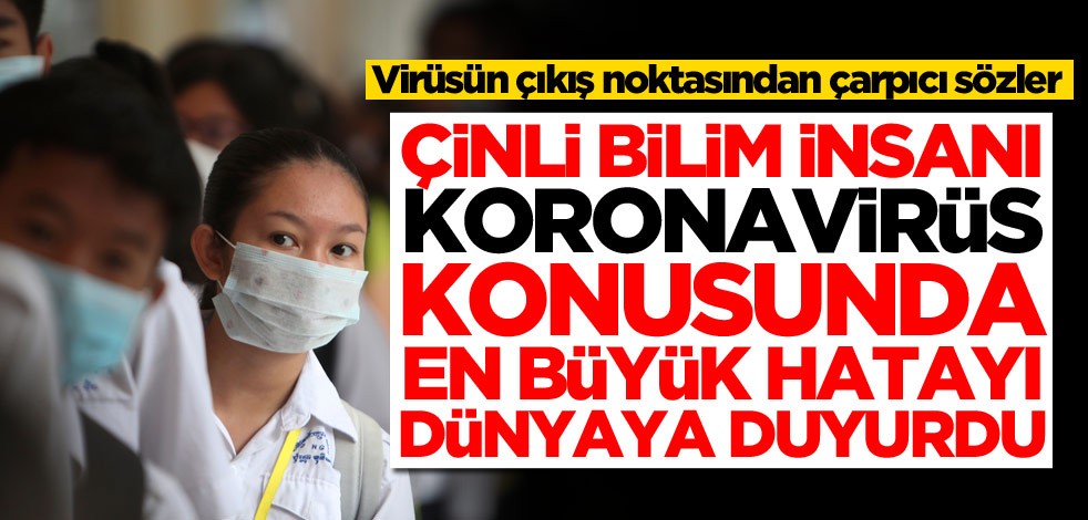Çinli bilim insanı koronavirüs konusunda yapılan en büyük hatayı açıkladı