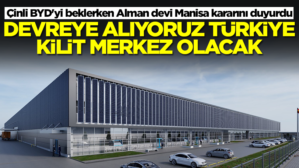 Çinli BYD'yi beklerken Alman devi Manisa kararını duyurdu: Devreye alıyoruz, Türkiye kilit merkez olacak