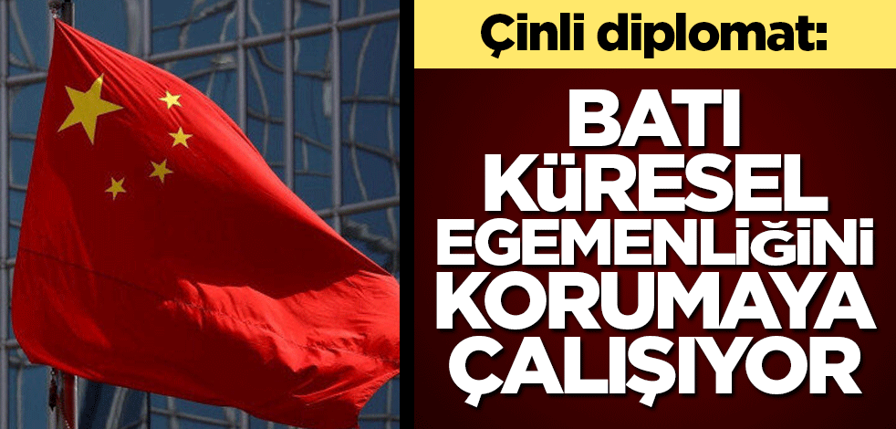 Çinli diplomat: Batı, küresel egemenliğini korumaya çalışıyor