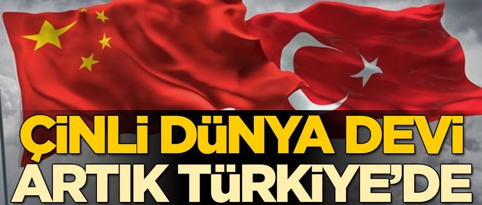 Çinli dünya devi artık Türkiye'de