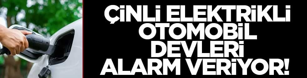 Çinli elektrikli otomobil devleri alarm veriyor! 