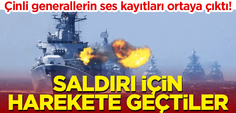 Çinli generallerin ses kayıtları ortaya çıktı! Saldırı için harekete geçtiler