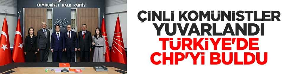 Çinli komünistler yuvarlandı Türkiye'de CHP'yi buldu