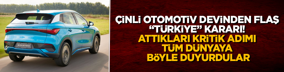 Çinli otomotiv devinden flaş "Türkiye" kararı! Attıkları kritik adımı tüm dünyaya böyle duyurdular
