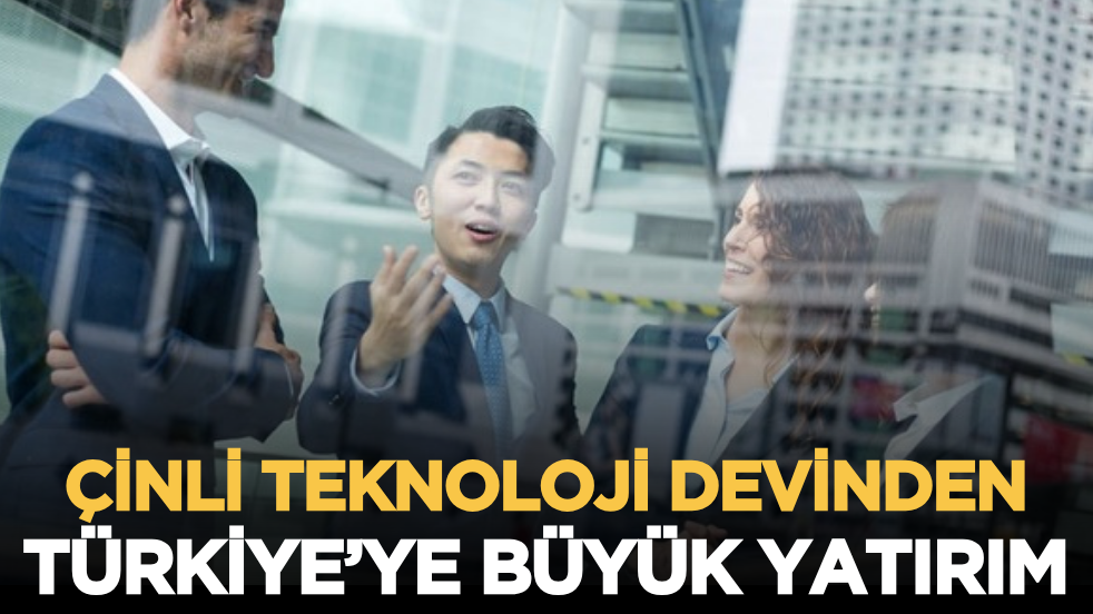Çinli teknoloji devinden Türkiye’ye büyük yatırım!