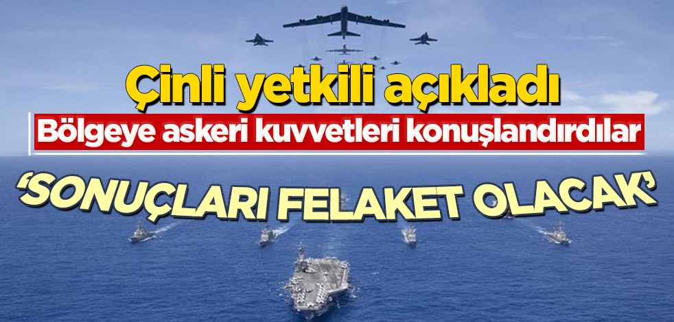 Çinli yetkili duyurdu! 'Bölgeye askeri kuvvetleri konuşlandırdılar, sonuçları felaket olacak’