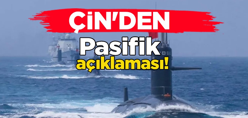 Çin'den dünyaya ilan: Pasifik'te büyük güçler oyun alanı olmamalı deyip duyurdu! İşte nedeni