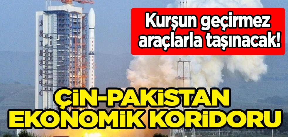 Çinliler, kurşun geçirmez araçlarla bölgeye taşınacak! Çin-Pakistan ekonomik koridoru projeleri