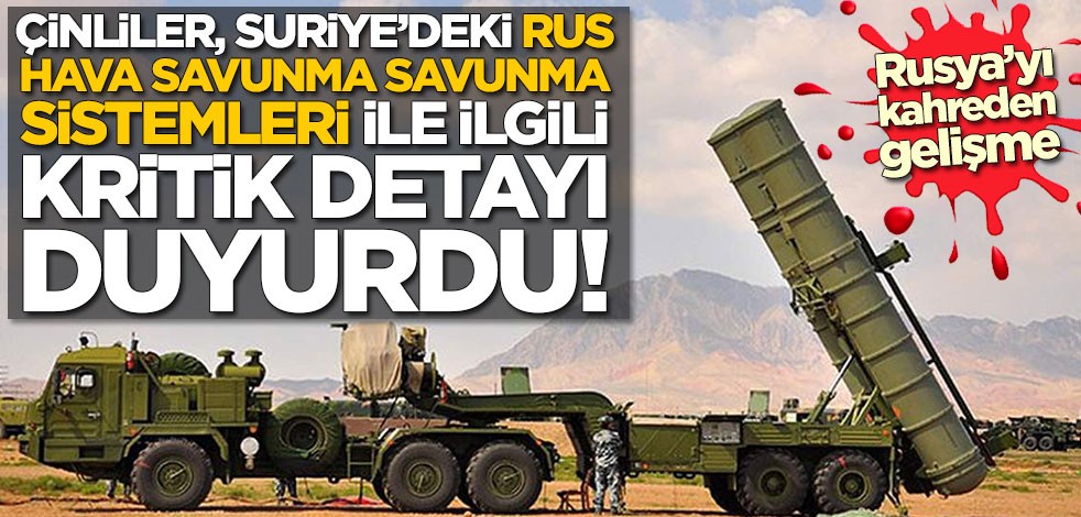 Çinliler, Suriye'deki Rus hava savunma sistemleri ile ilgili kritik detayı duyurdu