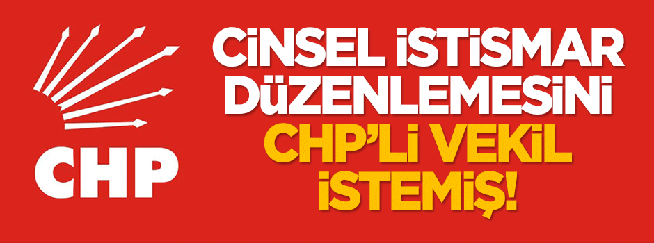 Cinsel istismar düzenlemesini CHP'li vekil istemiş