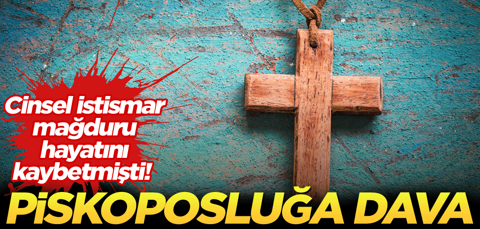 Cinsel istismar mağduru hayatını kaybetmişti! Piskoposluğa dava