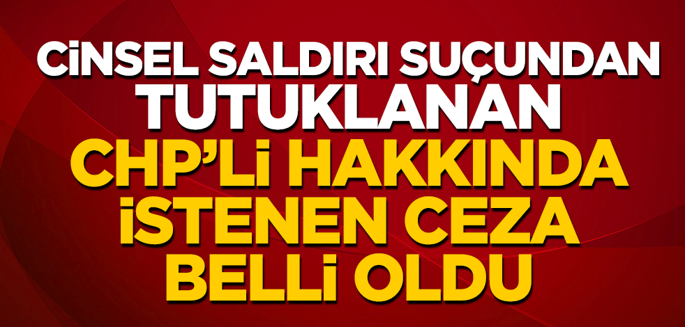 Cinsel saldırı suçundan tutuklanan CHP'li hakkında flaş gelişme!