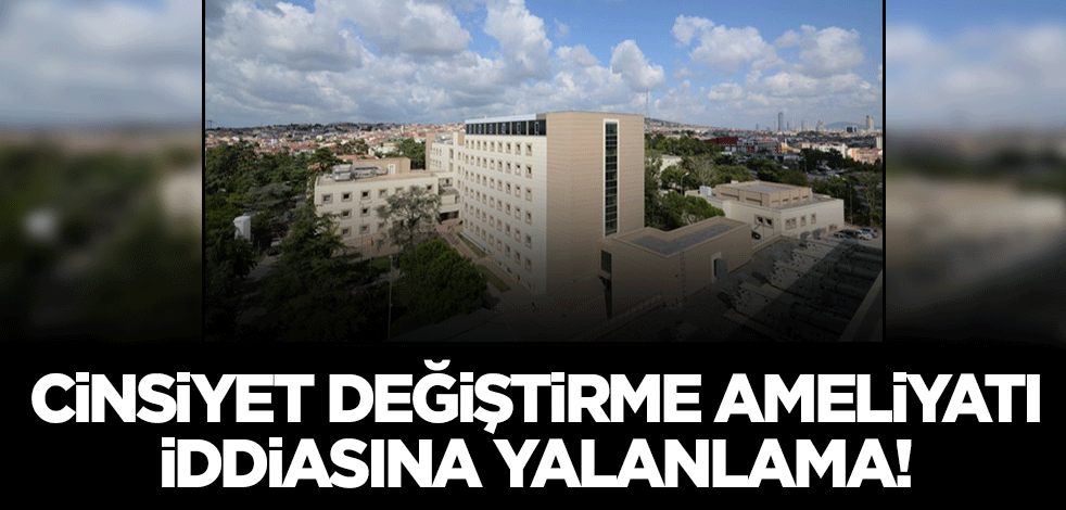 'Cinsiyet değiştirme ameliyatı' iddiasına cevap! Zeynep Kamil Hastanesi: Tamamen asılsız