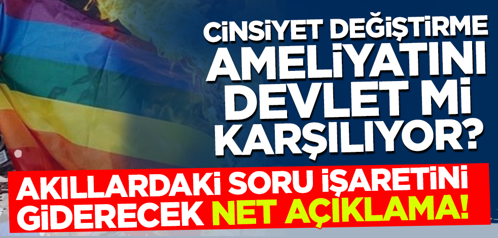 Cinsiyet değiştirme ameliyatını devlet mi karşılıyor? İşte merak edilen sorunun yanıtı