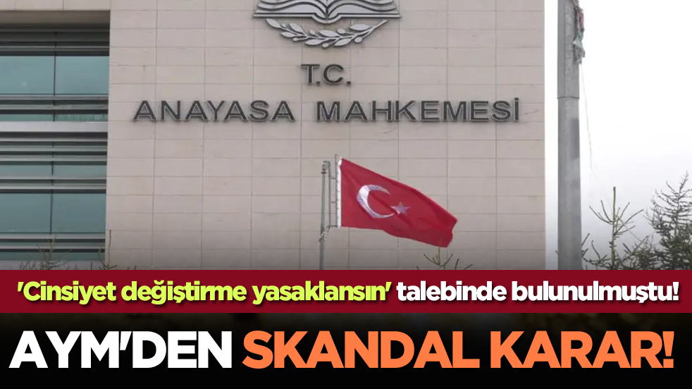 'Cinsiyet değiştirme yasaklansın' talebinde bulunulmuştu! AYM'den skandal karar!