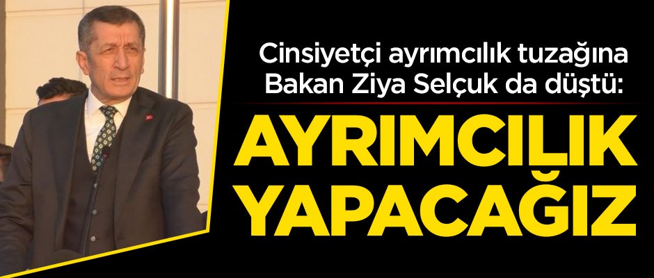 Cinsiyetçi ayrımcılık tuzağına Bakan Selçuk da düştü: Ayrımcılık yapacağız
