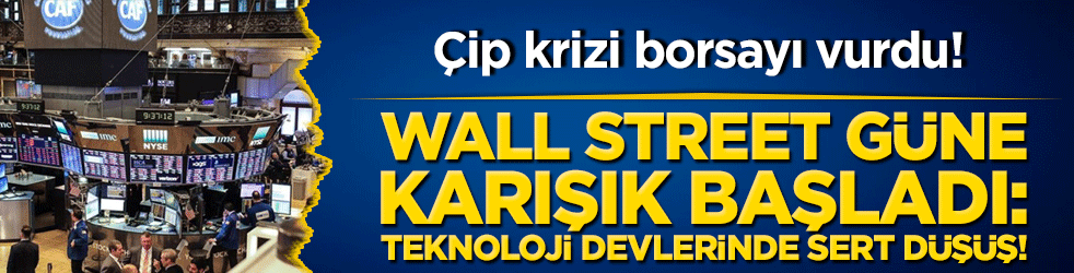 Çip krizi borsayı vurdu! Wall Street güne karışık başladı: Teknoloji devlerinde sert düşüş!