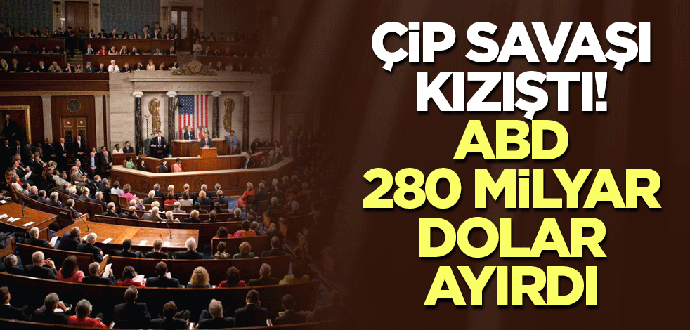 Çip savaşı kızıştı! ABD 280 milyar dolar ayırdı