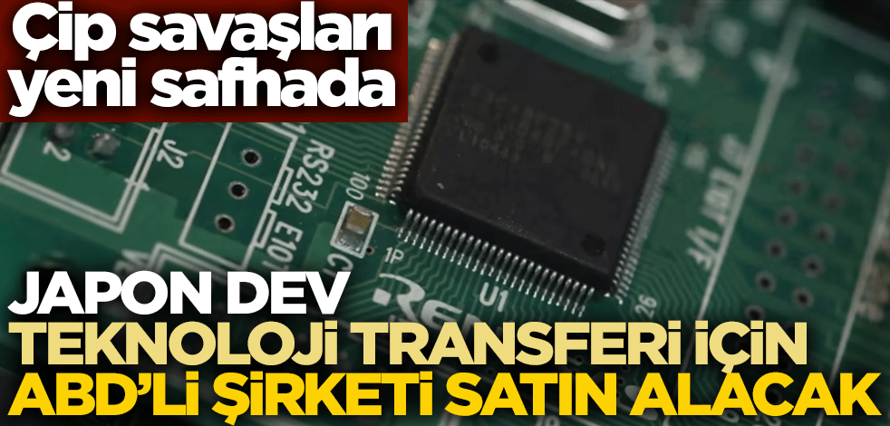 Çip savaşları yeni safhada! Japon dev teknoloji transferi için ABD'li şirketi satın alacak