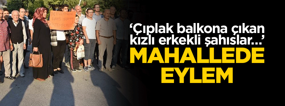 ‘Çıplak balkona çıkan kızlı erkekli kişiler…’ Mahallede eylem