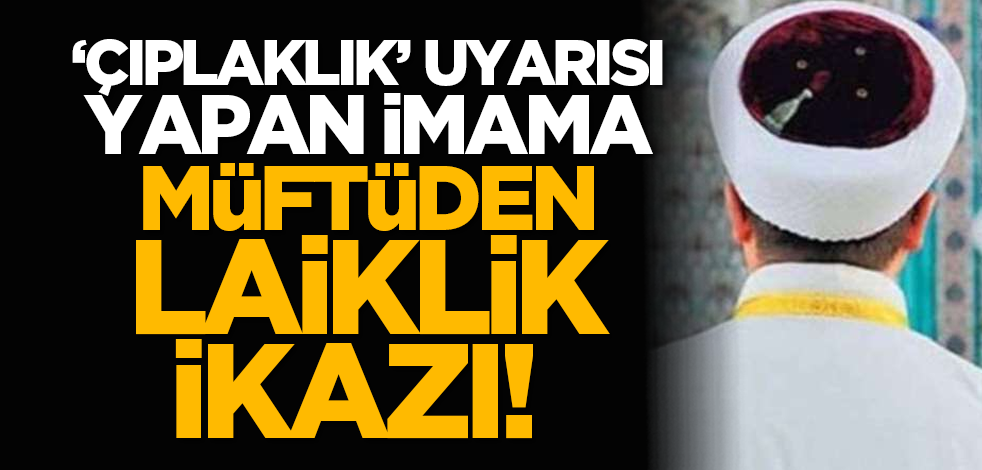 Çıplaklık uyarısı yapan imama müftüden laiklik ikazı!