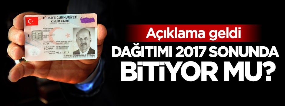 Çipli kimlikleri dağıtımı 2017 yılının sonunda bitiyor mu?