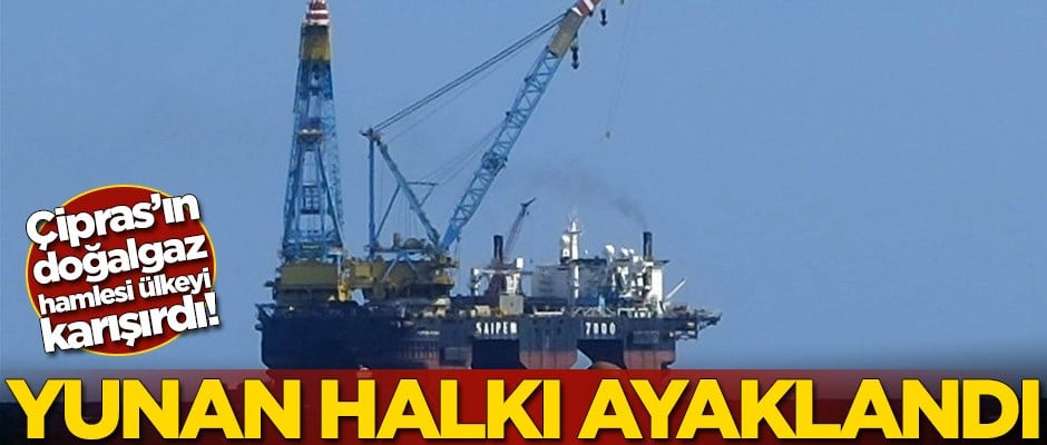 Çipras'ın doğalgaz hamlesi ülkeyi karıştırdı! Yunan halkı ayaklandı
