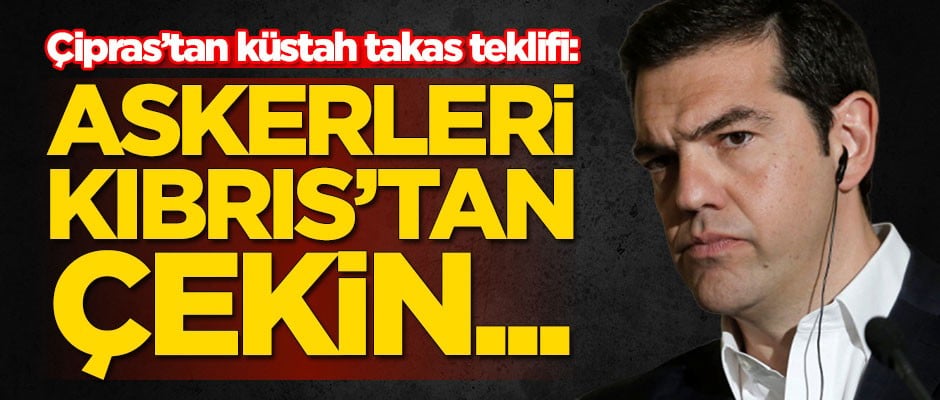 Çipras'tan küstah takas teklifi: Kıbrıs'tan askerleri çekin...