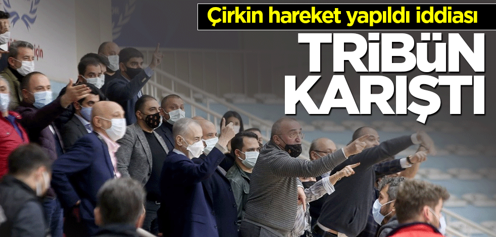 Çirkin hareket iddiası tribünleri karıştırdı