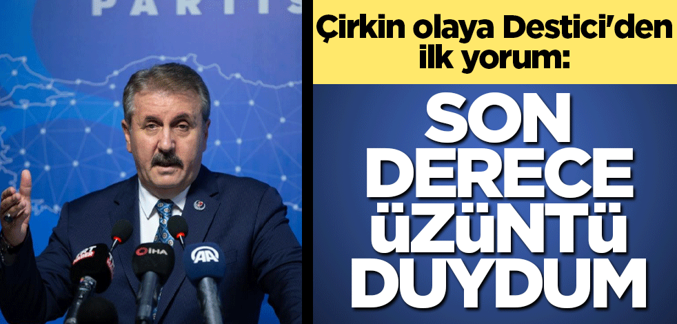 Çirkin olaya Destici'den ilk yorum: Son derece üzüntü duydum