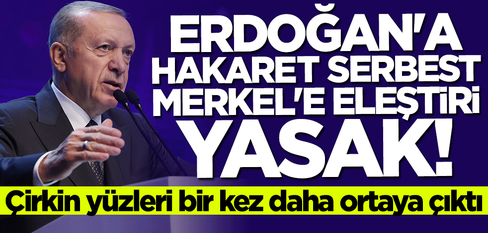Çirkin yüzleri bir kez daha ortaya çıktı! Erdoğan'a hakaret serbest, Merkel'e eleştiri yasak