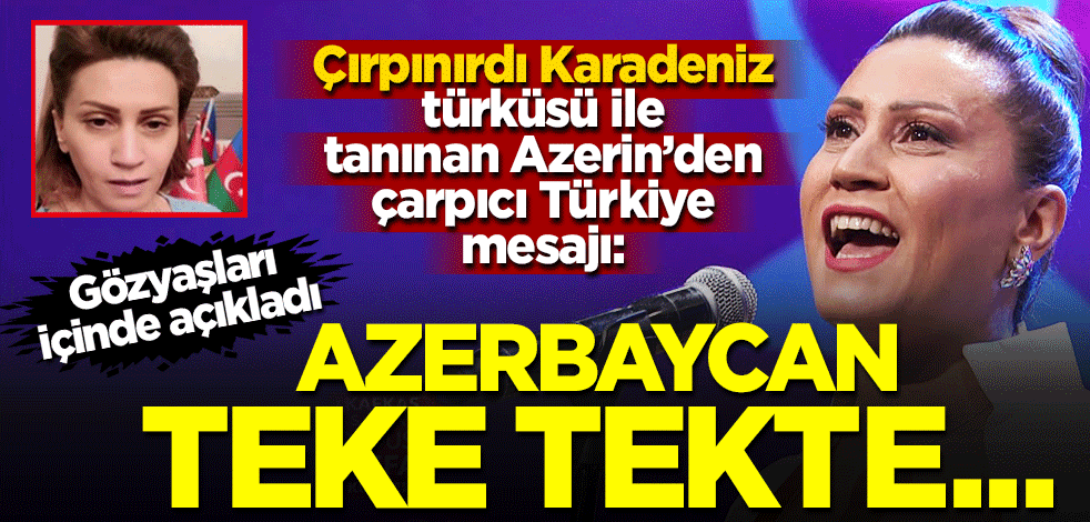 Çırpınırdı Karadeniz türküsü ile tanınan Azerin'den çarpıcı Türkiye mesajı
