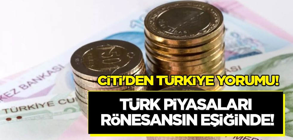 Citi tabloya hayran kaldı: Türk piyasaları rönesansın eşiğinde, yükseldi! Türkiye gelişen ülke! Dikkat çeken rapor