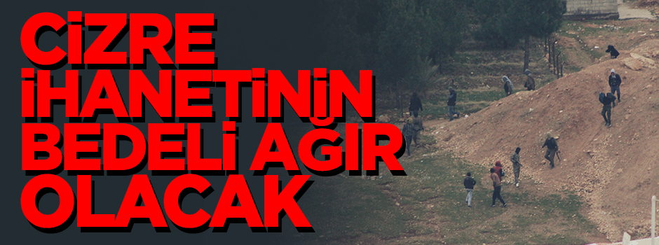 Cizre ihanetinin bedeli ağır olacak