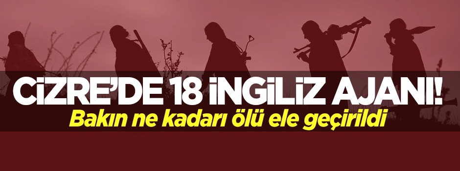 Cizre'de 18 İngiliz ajanı!
