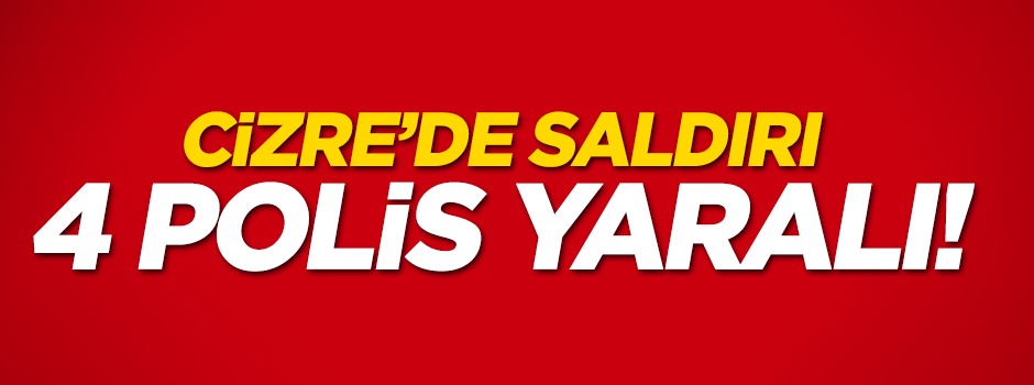 Cizre'de özel harekata saldırı! 4 polis yaralandı