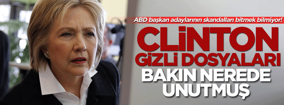 Clinton, gizli dosyaları bakın nerede unutmuş