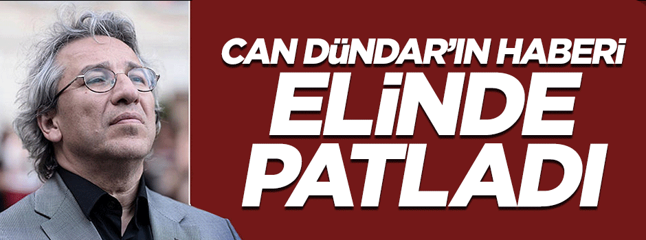 Can Dündar'ın haberi elinde patladı