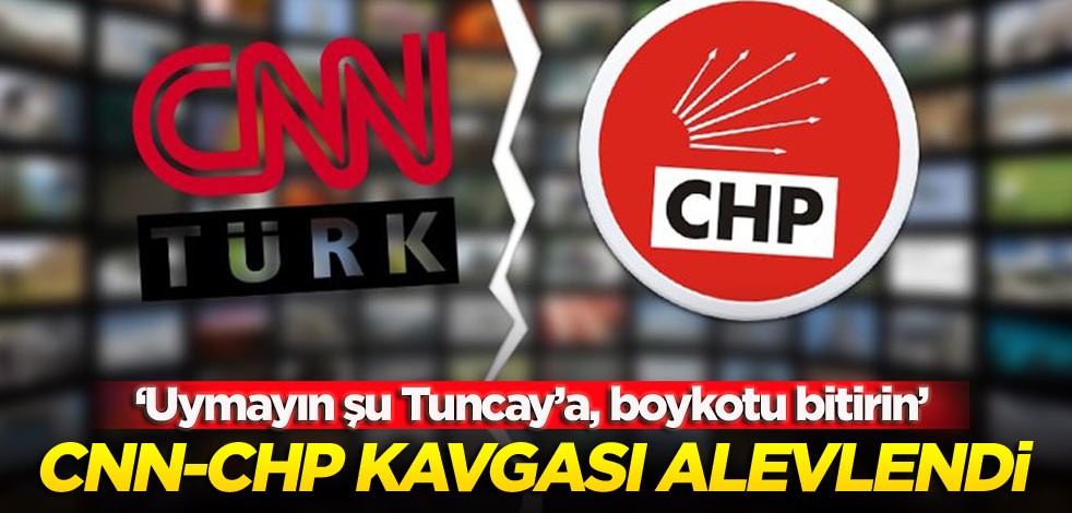 CNN-CHP kavgası alevlendi: Uymayın şu Tuncay’a, boykotu bitirin