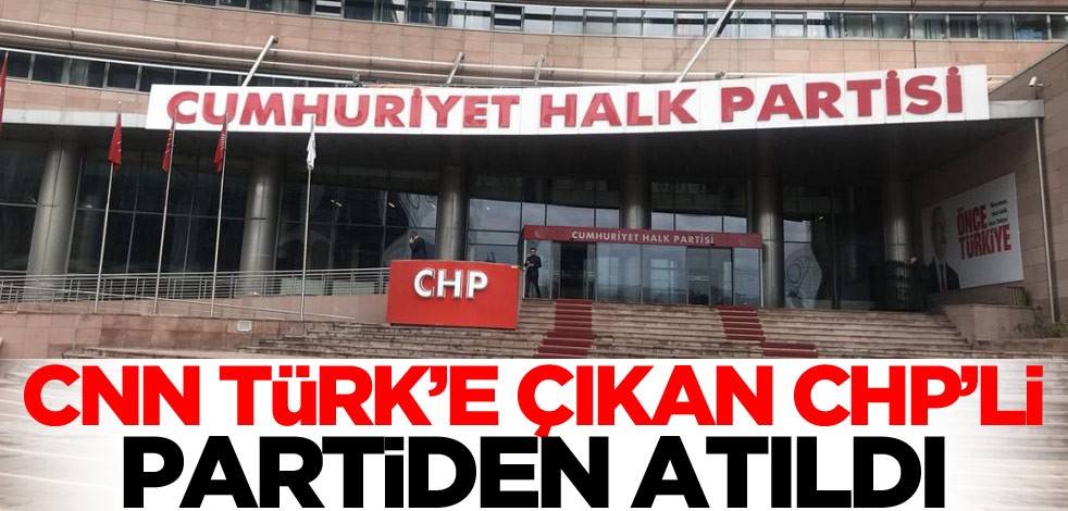 CNN Türk'e çıkan CHP'li partiden ihraç edildi