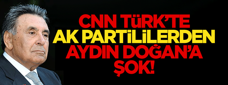 CNN Türk'te Aydın Doğan'a AK Partililerden şok!